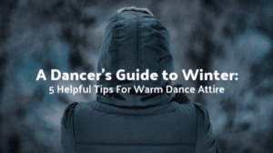 A Dancer's Guide to Winter: 5 Helpful Tips For Warm Dance Attire