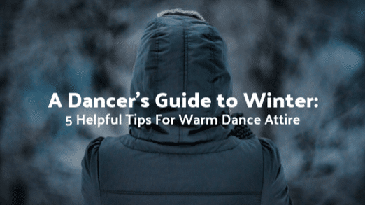 A Dancer’s Guide to Winter: 5 Helpful Tips For Warm Dance Attire