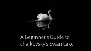 A Beginner’s Guide to Tchaikovsky’s Swan Lake